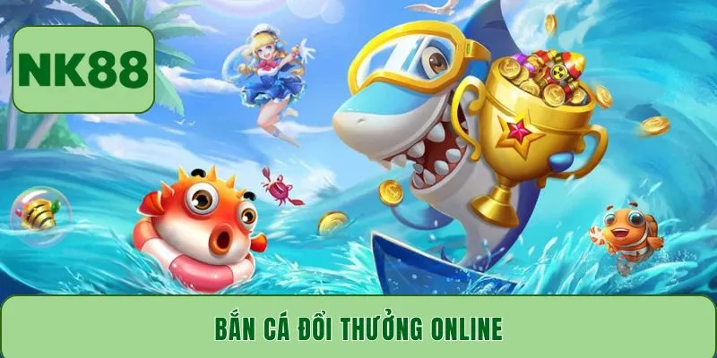 Bắn Cá Đổi Thưởng Online - Tựa Game Ăn Tiền Thật Hot 2025