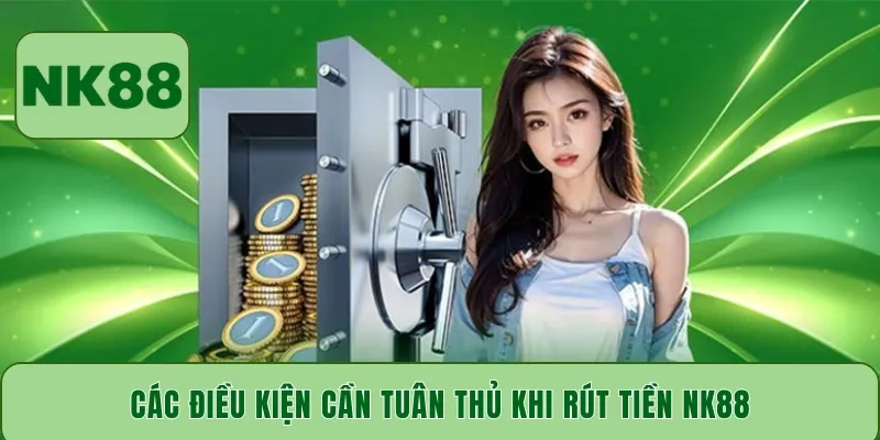 Các điều kiện cần tuân thủ khi rút tiền NK88