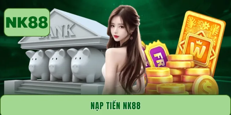 Cách nạp tiền NK88 để chơi game không lo gián đoạn