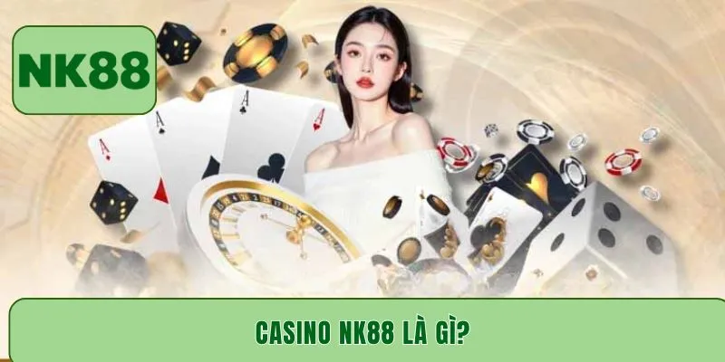 Casino NK88 là gì?