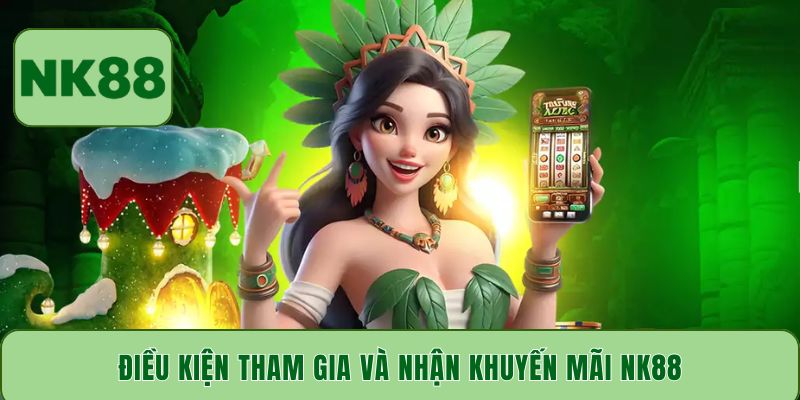 Điều kiện tham gia và nhận khuyến mãi NK88