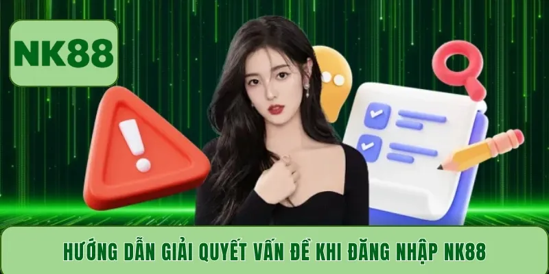Hướng dẫn giải quyết vấn đề khi đăng nhập NK88