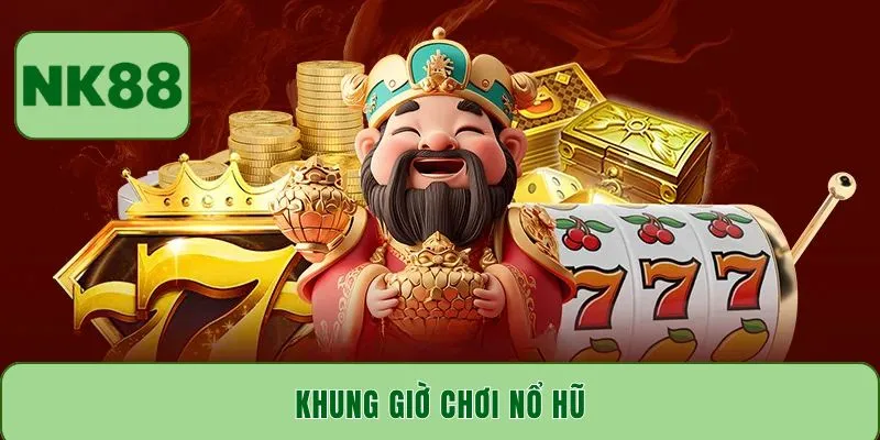 Khung giờ chơi nổ hũ - Bí quyết săn Jackpot cực lớn 2025