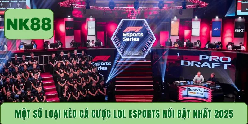 Một số loại kèo cá cược LOL Esports nổi bật nhất 2025