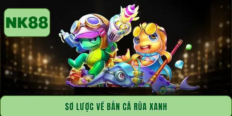 Sơ lược về bắn cá Rùa Xanh