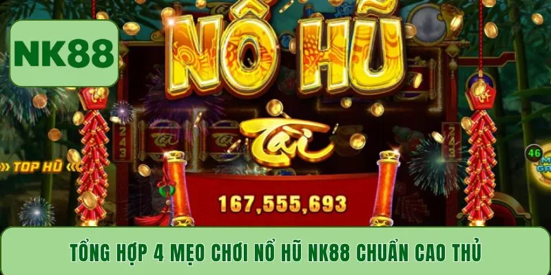 Tổng hợp 4 mẹo chơi nổ hũ NK88 chuẩn cao thủ